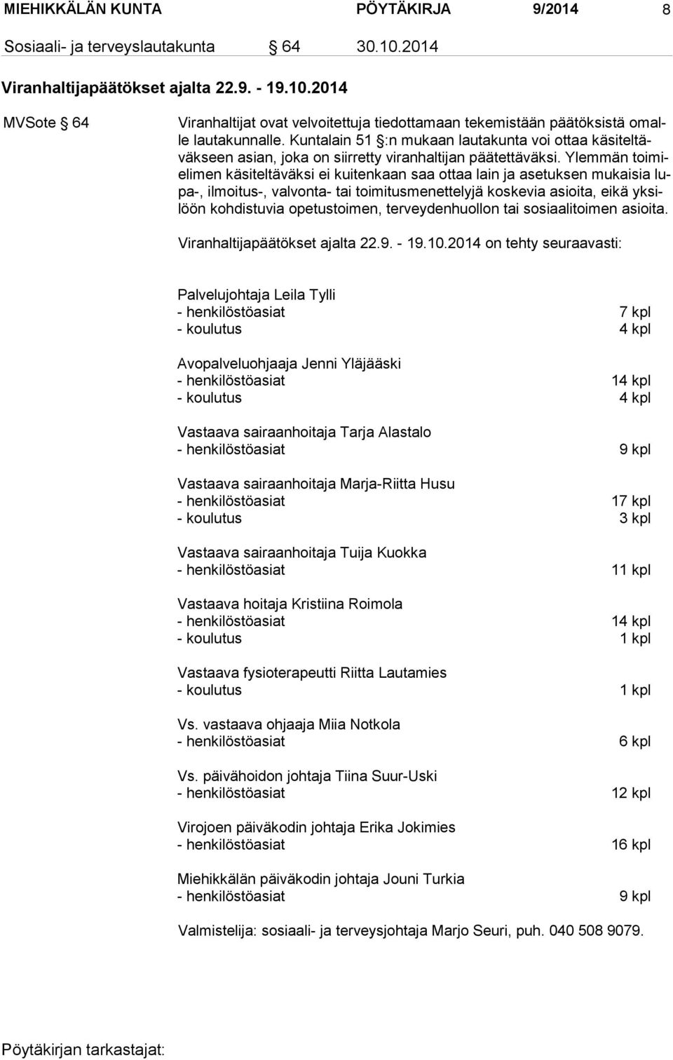 Ylemmän toimielimen käsiteltäväksi ei kuitenkaan saa ottaa lain ja asetuksen mukaisia lupa-, ilmoitus-, valvonta- tai toimitusmenettelyjä koskevia asioita, eikä yksilöön kohdistuvia ope tustoimen,