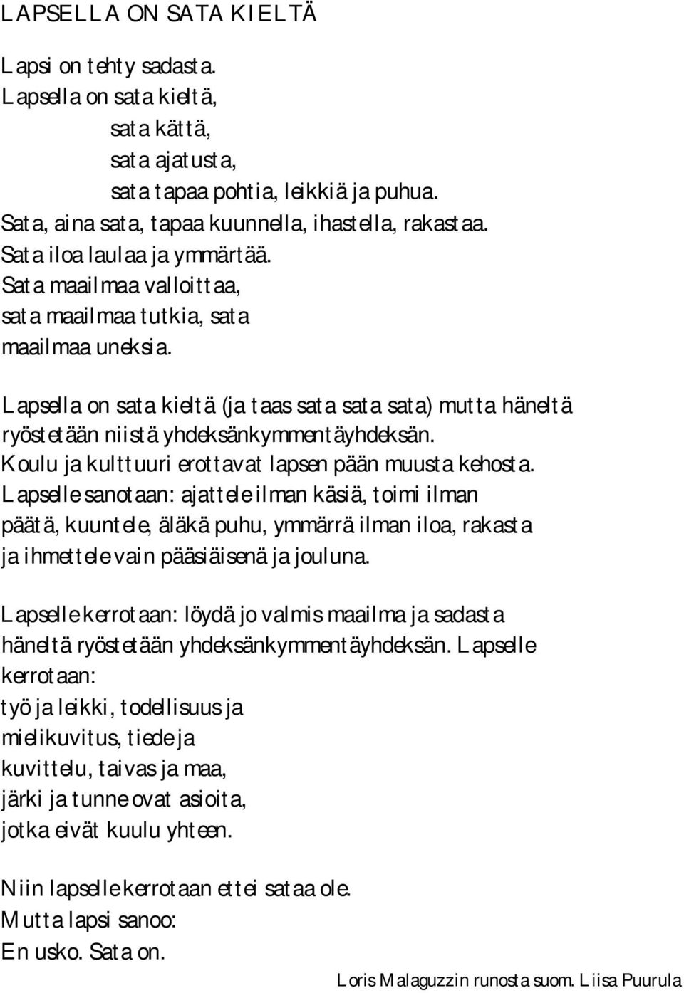 Lapsella on sata kieltä (ja taas sata sata sata) mutta häneltä ryöstetään niistä yhdeksänkymmentäyhdeksän. Koulu ja kulttuuri erottavat lapsen pään muusta kehosta.