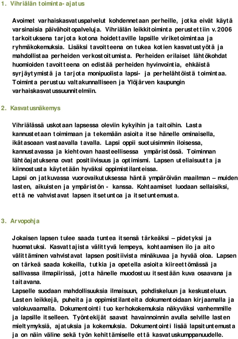 Perheiden erilaiset lähtökohdat huomioiden tavoitteena on edistää perheiden hyvinvointia, ehkäistä syrjäytymistä ja tarjota monipuolista lapsi- ja perhelähtöistä toimintaa.