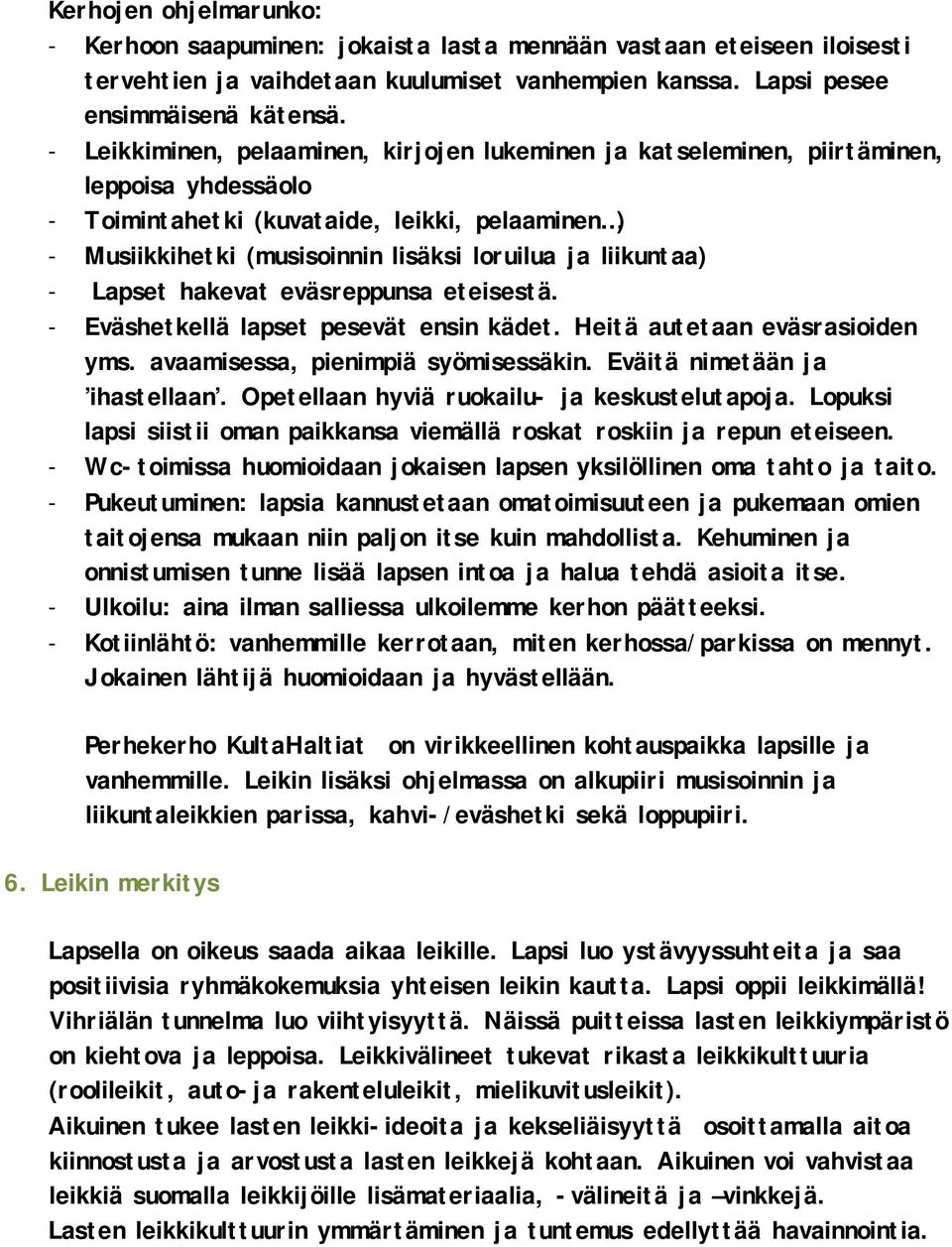 liikuntaa) - Lapset hakevat eväsreppunsa eteisestä. - Eväshetkellä lapset pesevät ensin kädet. Heitä autetaan eväsrasioiden yms. avaamisessa, pienimpiä syömisessäkin. Eväitä nimetään ja ihastellaan.