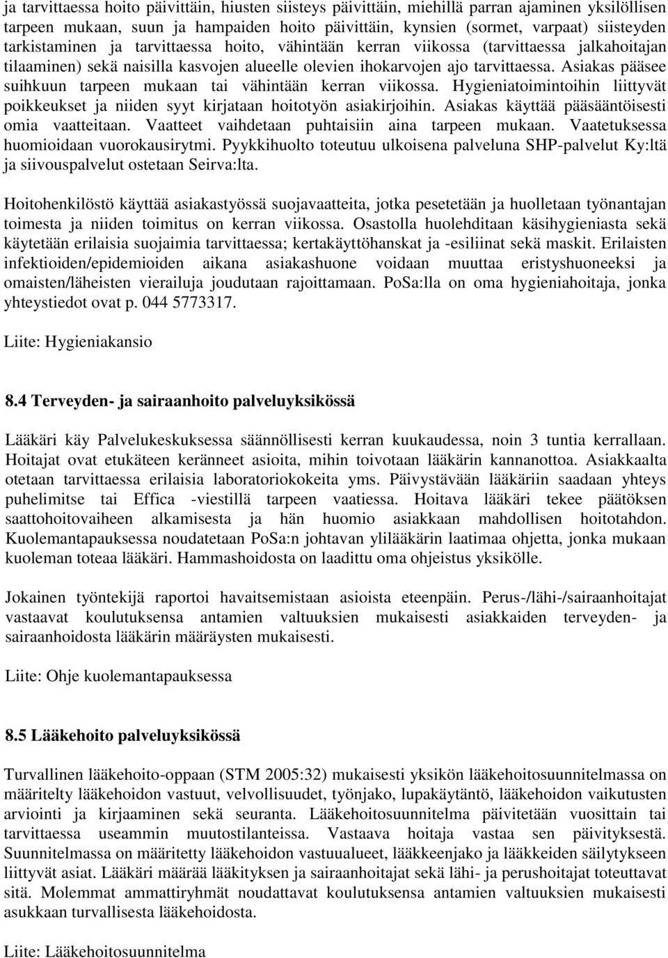 Asiakas pääsee suihkuun tarpeen mukaan tai vähintään kerran viikossa. Hygieniatoimintoihin liittyvät poikkeukset ja niiden syyt kirjataan hoitotyön asiakirjoihin.