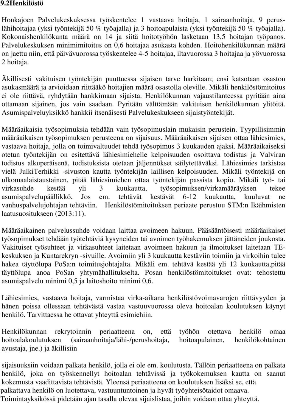 Hoitohenkilökunnan määrä on jaettu niin, että päivävuorossa työskentelee 4-5 hoitajaa, iltavuorossa 3 hoitajaa ja yövuorossa 2 hoitaja.