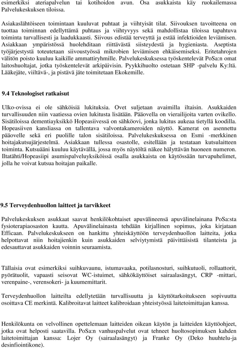 Siivous edistää terveyttä ja estää infektioiden leviämisen. Asiakkaan ympäristössä huolehditaan riittävästä siisteydestä ja hygieniasta.