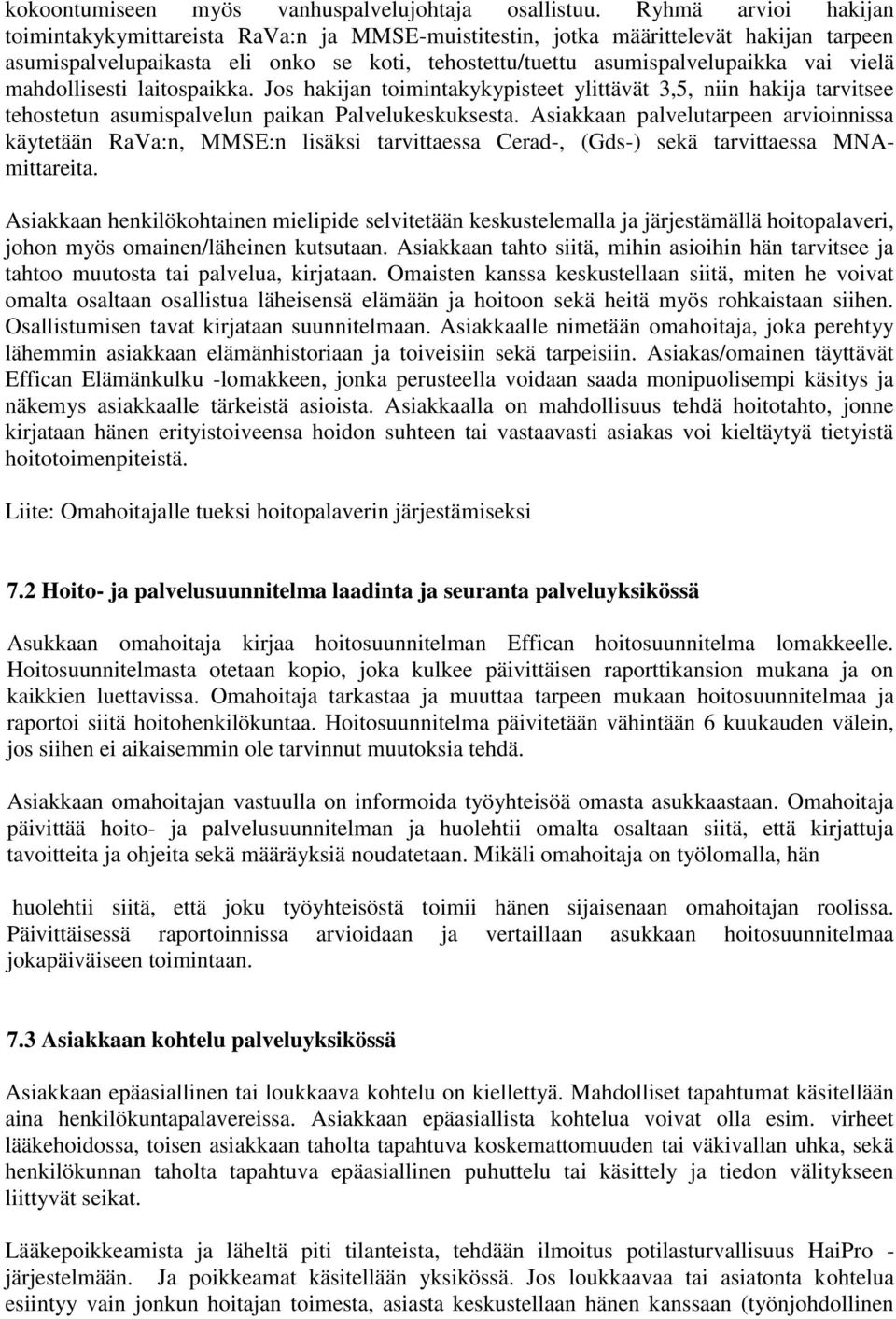 mahdollisesti laitospaikka. Jos hakijan toimintakykypisteet ylittävät 3,5, niin hakija tarvitsee tehostetun asumispalvelun paikan Palvelukeskuksesta.