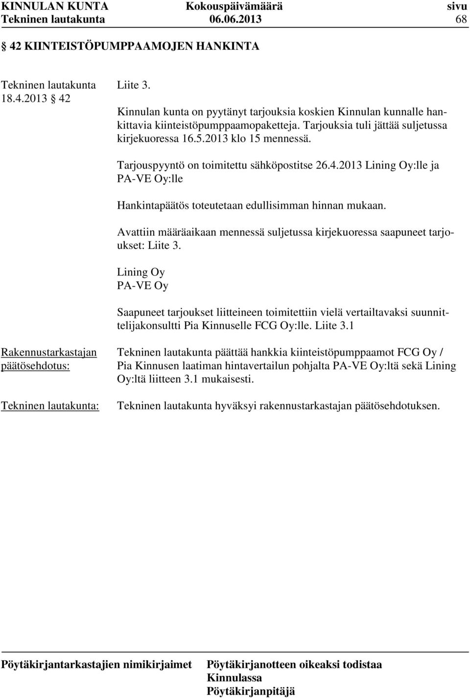 2013 Lining Oy:lle ja PA-VE Oy:lle Hankintapäätös toteutetaan edullisimman hinnan mukaan. Avattiin määräaikaan mennessä suljetussa kirjekuoressa saapuneet tarjoukset: Liite 3.