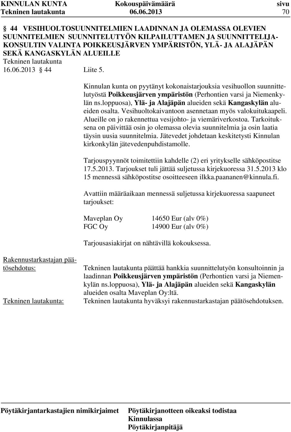 loppuosa), Ylä- ja Alajäpän alueiden sekä Kangaskylän alueiden osalta. Vesihuoltokaivantoon asennetaan myös valokuitukaapeli. Alueille on jo rakennettua vesijohto- ja viemäriverkostoa.