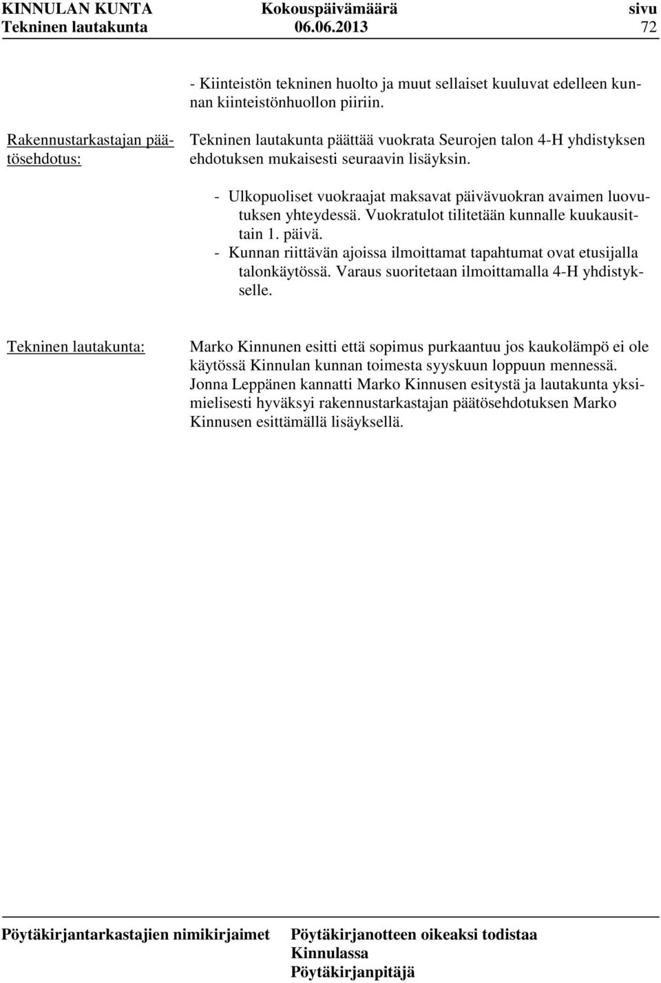 - Ulkopuoliset vuokraajat maksavat päivävuokran avaimen luovutuksen yhteydessä. Vuokratulot tilitetään kunnalle kuukausittain 1. päivä. - Kunnan riittävän ajoissa ilmoittamat tapahtumat ovat etusijalla talonkäytössä.