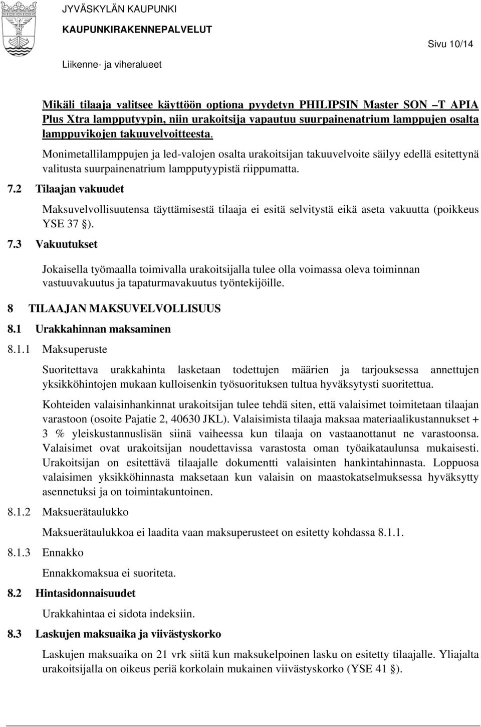 2 Tilaajan vakuudet Maksuvelvollisuutensa täyttämisestä tilaaja ei esitä selvitystä eikä aseta vakuutta (poikkeus YSE 37 ). 7.