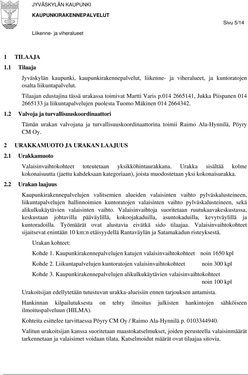 2 Valvoja ja turvallisuuskoordinaattori Tämän urakan valvojana ja turvallisuuskoordinaattorina toimii Raimo Ala-Hynnilä, Pöyry CM Oy. 2 URAKKAMUOTO JA URAKAN LAAJUUS 2.