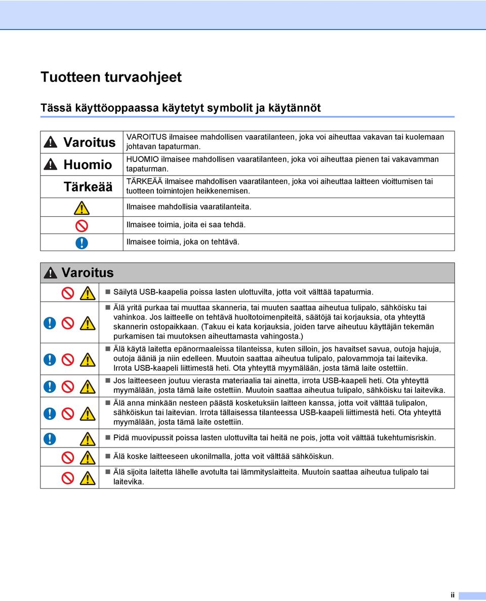 TÄRKEÄÄ ilmaisee mahdollisen vaaratilanteen, joka voi aiheuttaa laitteen vioittumisen tai tuotteen toimintojen heikkenemisen. Ilmaisee mahdollisia vaaratilanteita. Ilmaisee toimia, joita ei saa tehdä.