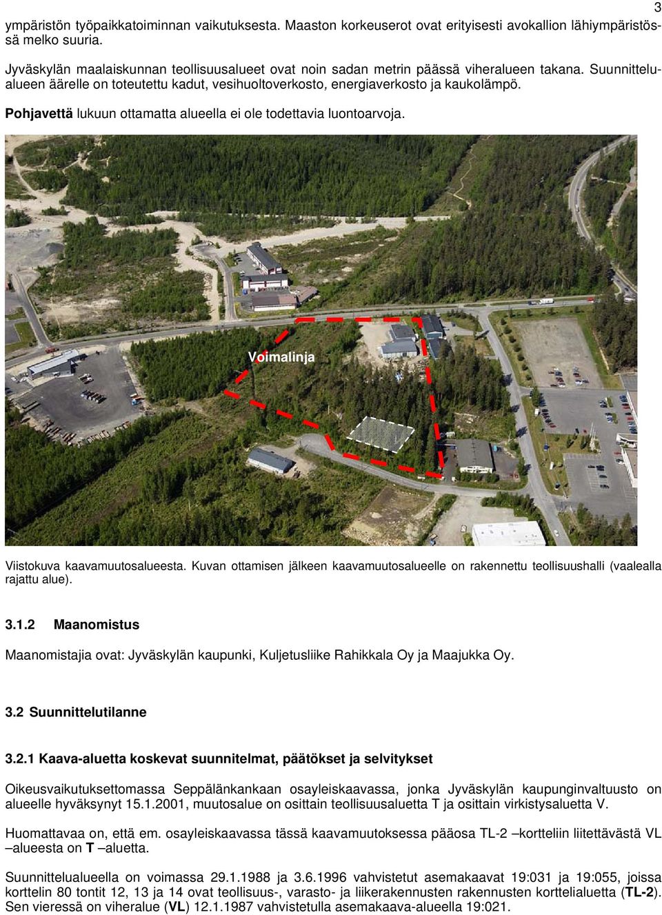 Pohjavettä lukuun ottamatta alueella ei ole todettavia luontoarvoja. Voimalinja Viistokuva kaavamuutosalueesta.