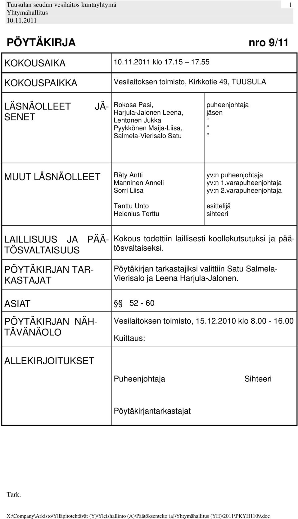 jäsen MUUT LÄSNÄOLLEET Räty Antti Manninen Anneli Sorri Liisa Tanttu Unto Helenius Terttu yv:n puheenjohtaja yv:n 1.varapuheenjohtaja yv:n 2.