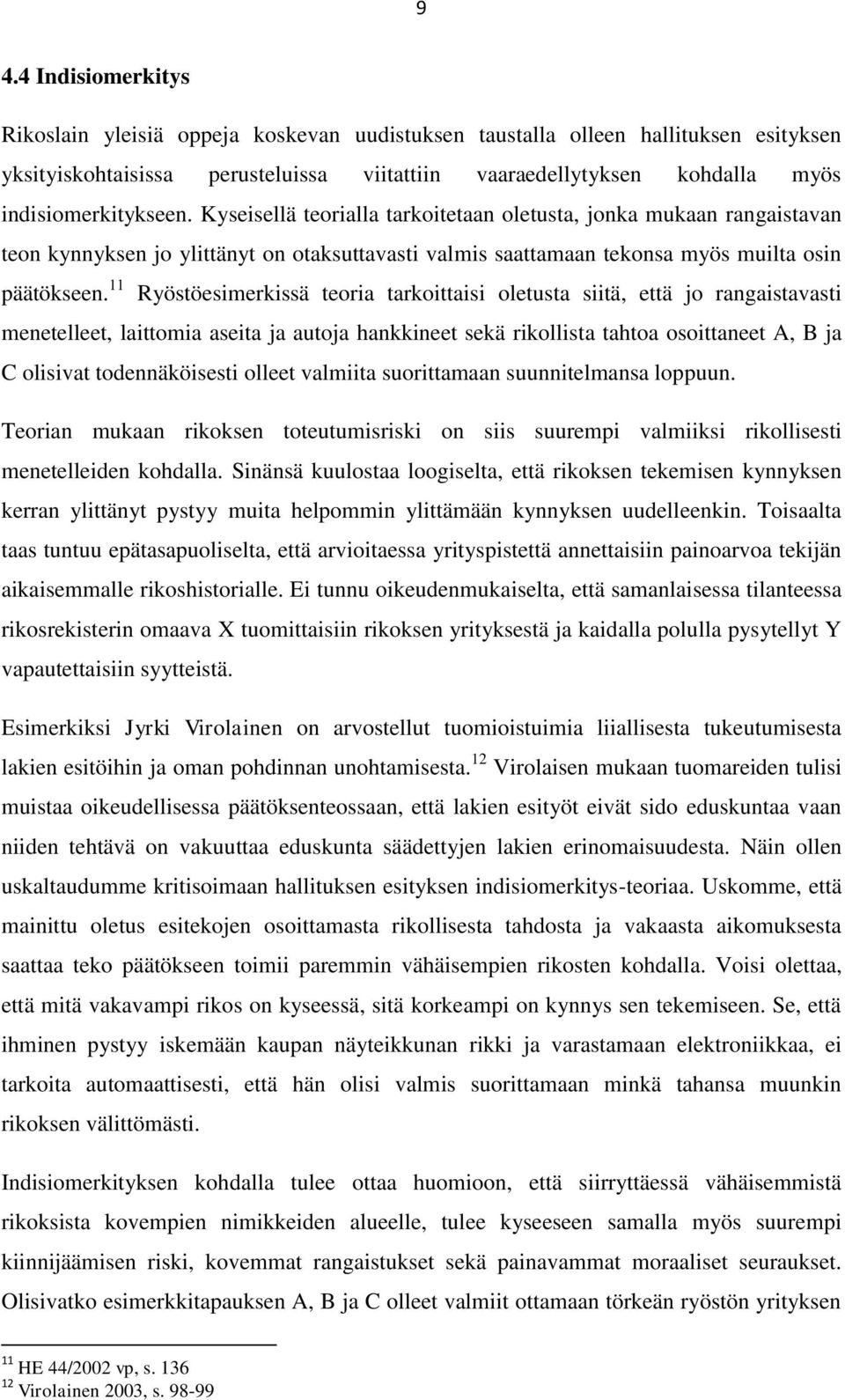 11 Ryöstöesimerkissä teoria tarkoittaisi oletusta siitä, että jo rangaistavasti menetelleet, laittomia aseita ja autoja hankkineet sekä rikollista tahtoa osoittaneet A, B ja C olisivat