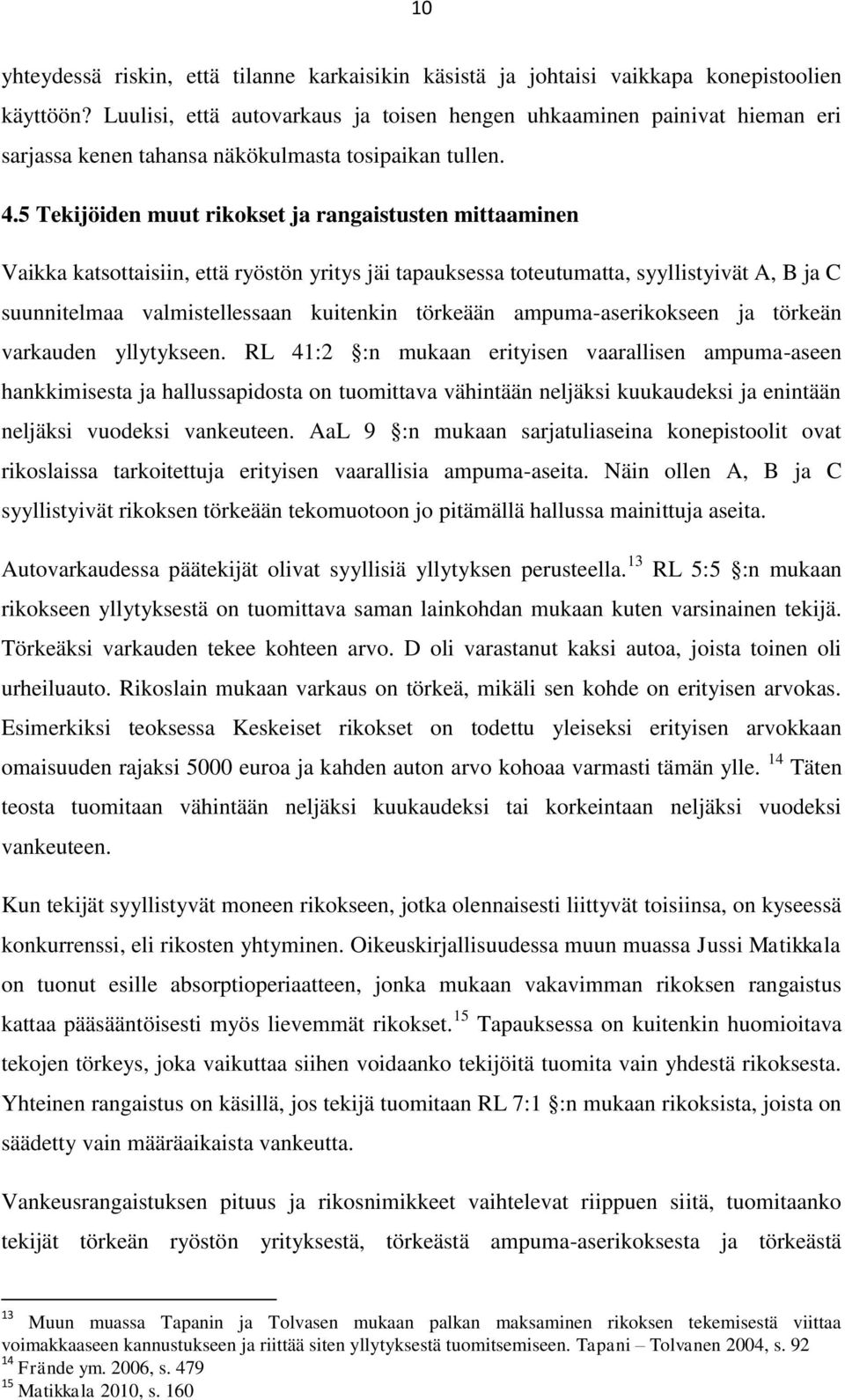 5 Tekijöiden muut rikokset ja rangaistusten mittaaminen Vaikka katsottaisiin, että ryöstön yritys jäi tapauksessa toteutumatta, syyllistyivät A, B ja C suunnitelmaa valmistellessaan kuitenkin