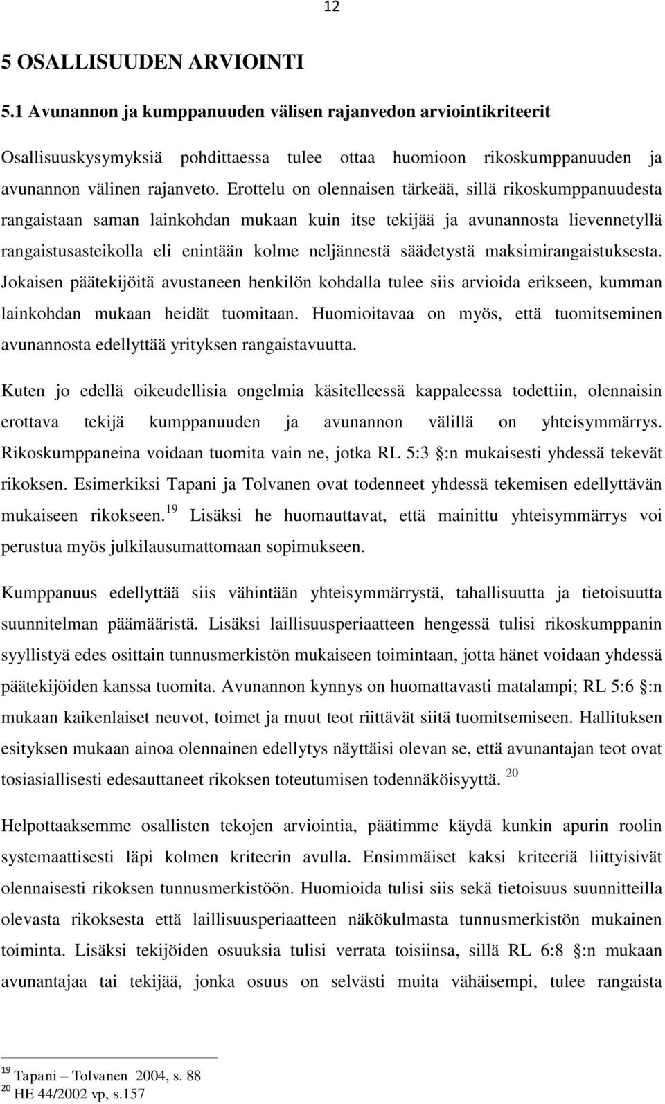 säädetystä maksimirangaistuksesta. Jokaisen päätekijöitä avustaneen henkilön kohdalla tulee siis arvioida erikseen, kumman lainkohdan mukaan heidät tuomitaan.