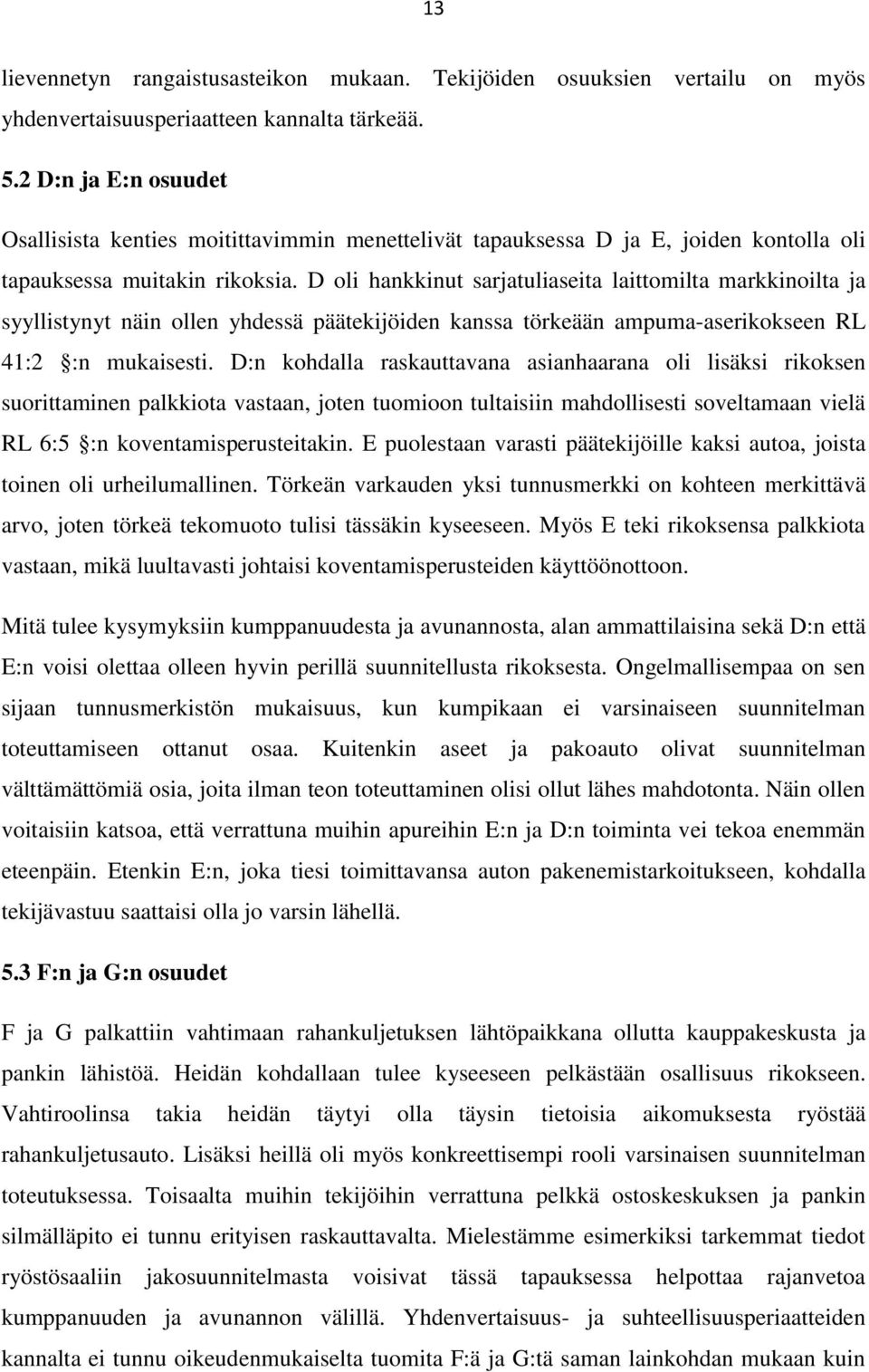 D oli hankkinut sarjatuliaseita laittomilta markkinoilta ja syyllistynyt näin ollen yhdessä päätekijöiden kanssa törkeään ampuma-aserikokseen RL 41:2 :n mukaisesti.