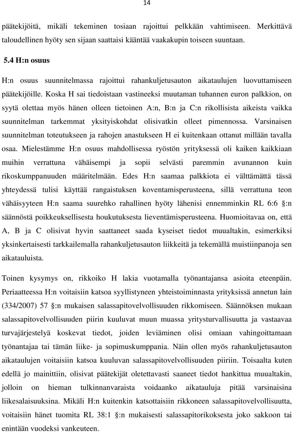 Koska H sai tiedoistaan vastineeksi muutaman tuhannen euron palkkion, on syytä olettaa myös hänen olleen tietoinen A:n, B:n ja C:n rikollisista aikeista vaikka suunnitelman tarkemmat yksityiskohdat