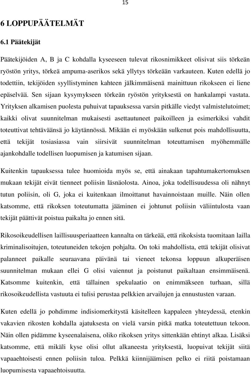 Yrityksen alkamisen puolesta puhuivat tapauksessa varsin pitkälle viedyt valmistelutoimet; kaikki olivat suunnitelman mukaisesti asettautuneet paikoilleen ja esimerkiksi vahdit toteuttivat