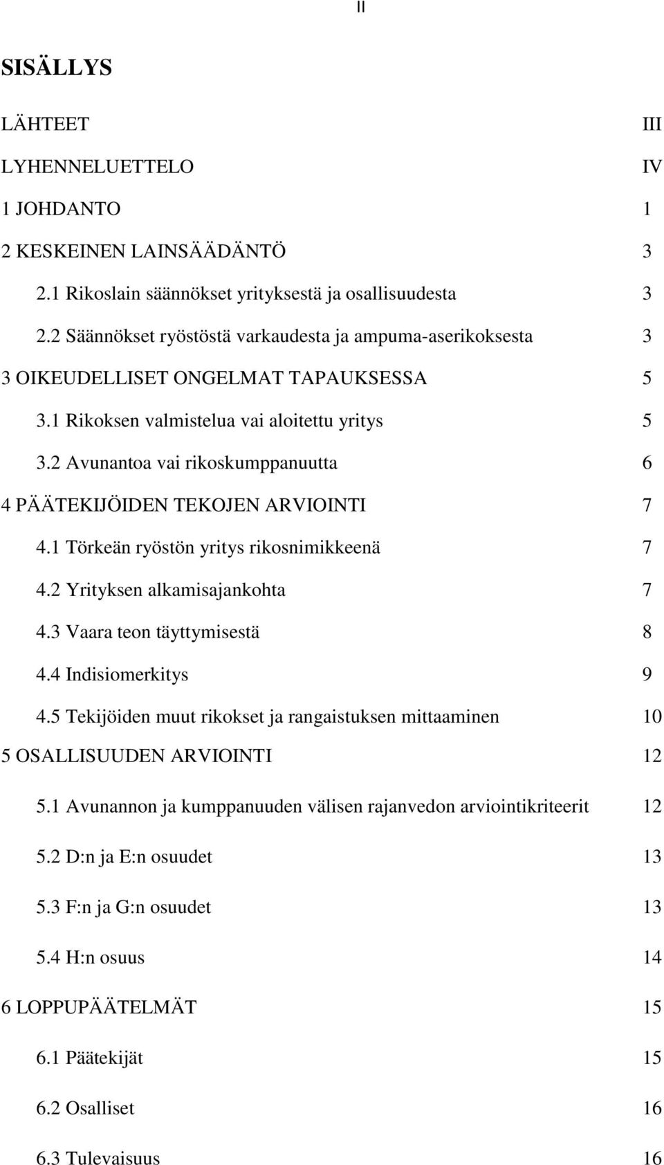 2 Avunantoa vai rikoskumppanuutta 6 4 PÄÄTEKIJÖIDEN TEKOJEN ARVIOINTI 7 4.1 Törkeän ryöstön yritys rikosnimikkeenä 7 4.2 Yrityksen alkamisajankohta 7 4.3 Vaara teon täyttymisestä 8 4.