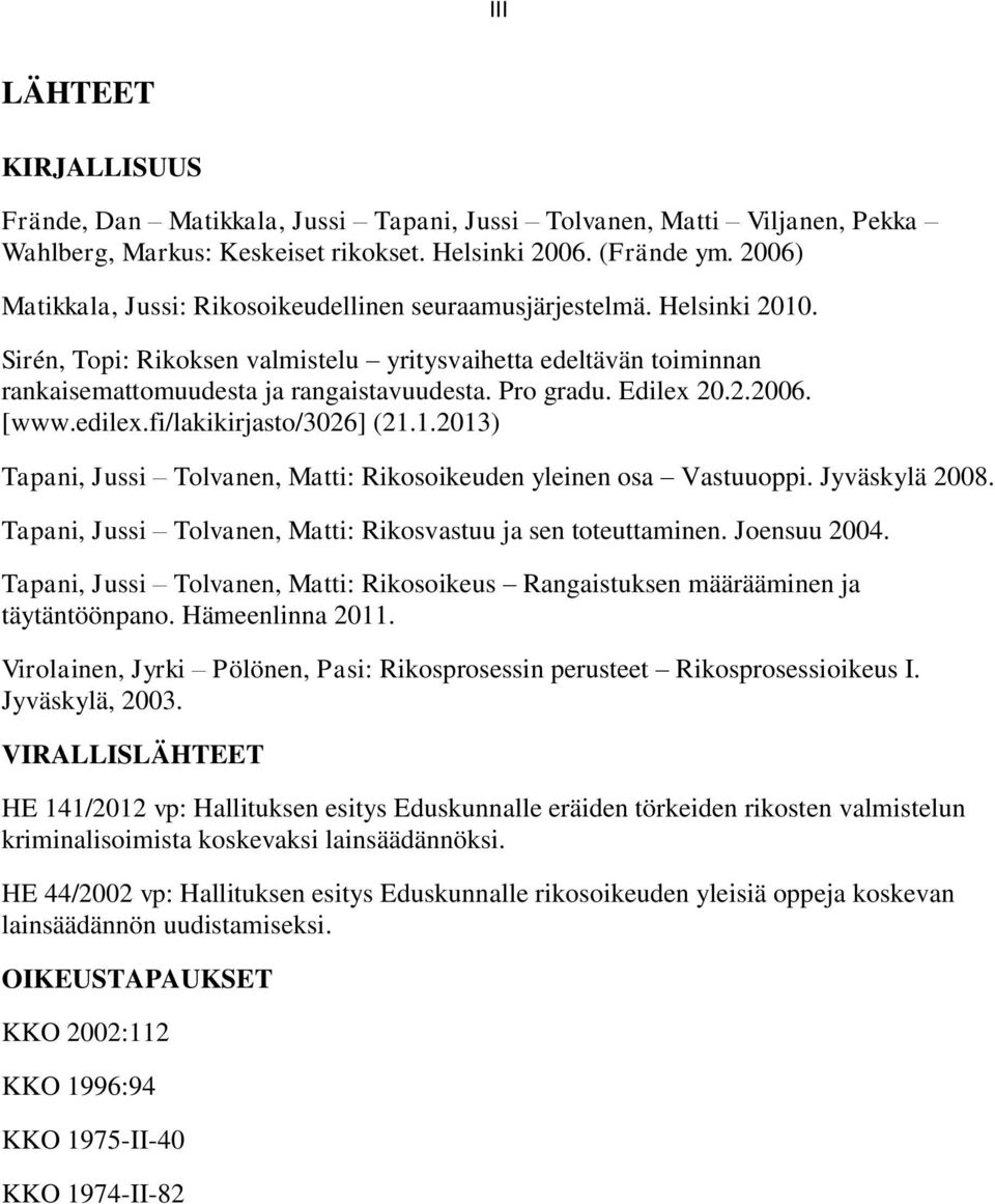 Pro gradu. Edilex 20.2.2006. [www.edilex.fi/lakikirjasto/3026] (21.1.2013) Tapani, Jussi Tolvanen, Matti: Rikosoikeuden yleinen osa Vastuuoppi. Jyväskylä 2008.