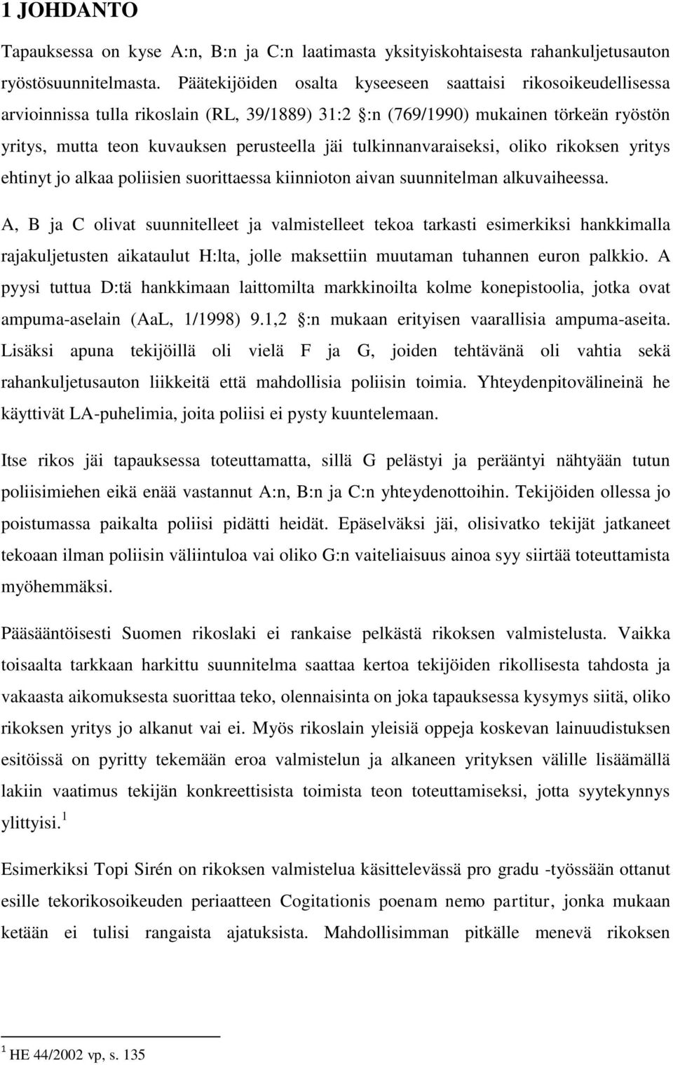 tulkinnanvaraiseksi, oliko rikoksen yritys ehtinyt jo alkaa poliisien suorittaessa kiinnioton aivan suunnitelman alkuvaiheessa.