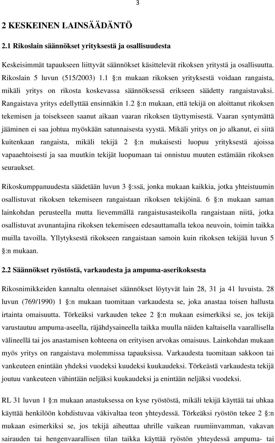 Rangaistava yritys edellyttää ensinnäkin 1.2 :n mukaan, että tekijä on aloittanut rikoksen tekemisen ja toisekseen saanut aikaan vaaran rikoksen täyttymisestä.