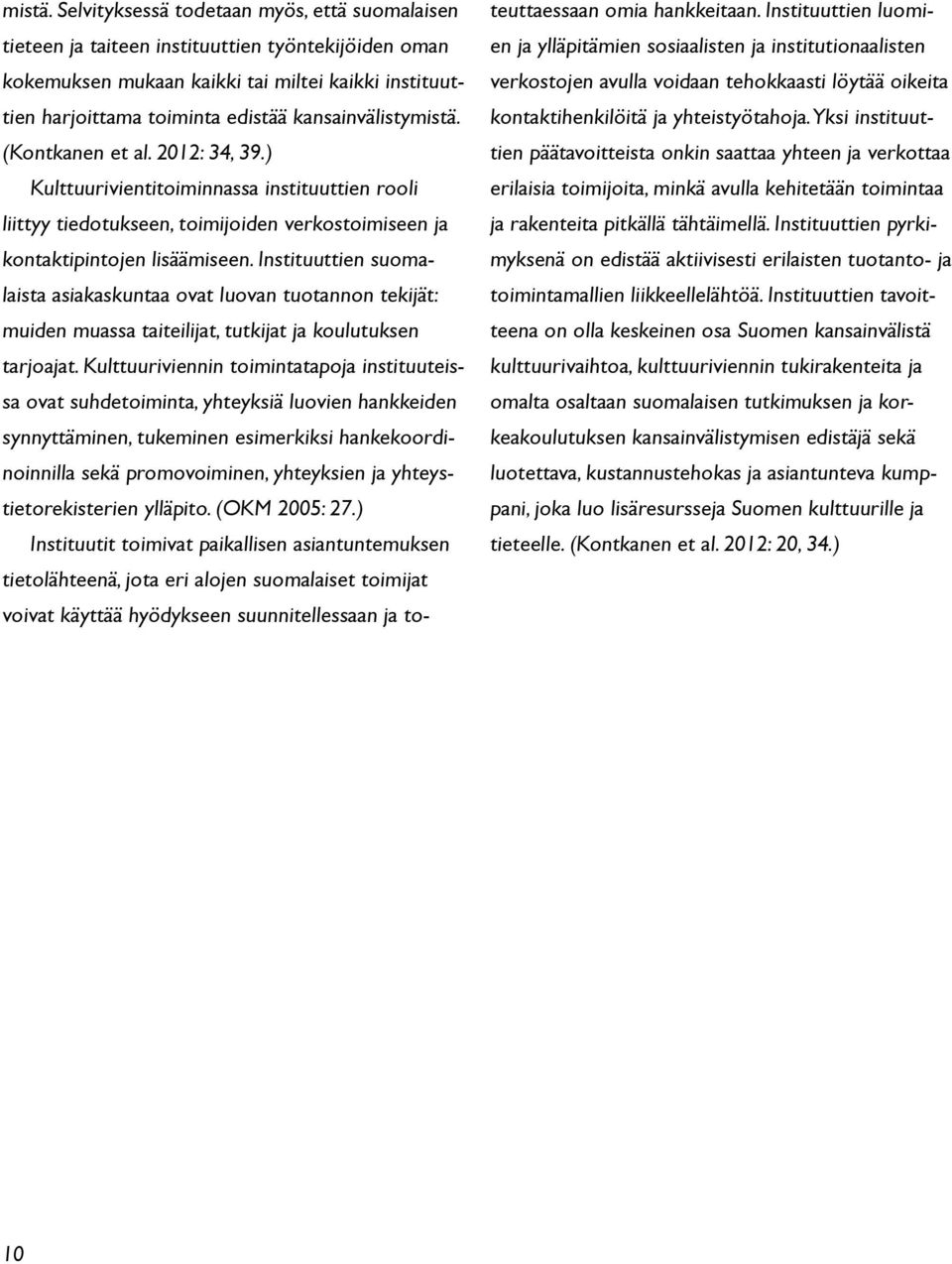 (Kontkanen et al. 2012: 34, 39.) Kulttuurivientitoiminnassa instituuttien rooli liittyy tiedotukseen, toimijoiden verkostoimiseen ja kontaktipintojen lisäämiseen.