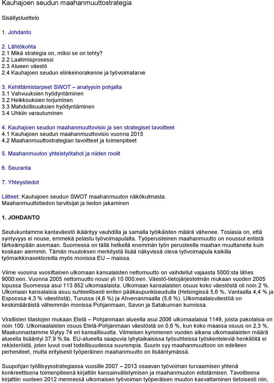 4 Uhkiin varautuminen 4. Kauhajoen seudun maahanmuuttovisio ja sen strategiset tavoitteet 4.1 Kauhajoen seudun maahanmuuttovisio vuonna 2015 4.2 Maahanmuuttostrategian tavoitteet ja toimenpiteet 5.