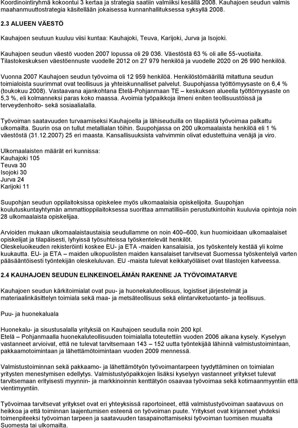 Vuonna 2007 Kauhajoen seudun työvoima oli 12 959 henkilöä. Henkilöstömäärillä mitattuna seudun toimialoista suurimmat ovat teollisuus ja yhteiskunnalliset palvelut.