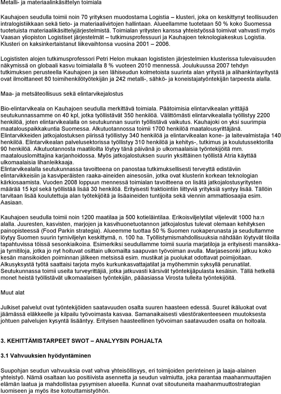 Toimialan yritysten kanssa yhteistyössä toimivat vahvasti myös Vaasan yliopiston Logistiset järjestelmät tutkimusprofessuuri ja Kauhajoen teknologiakeskus Logistia.