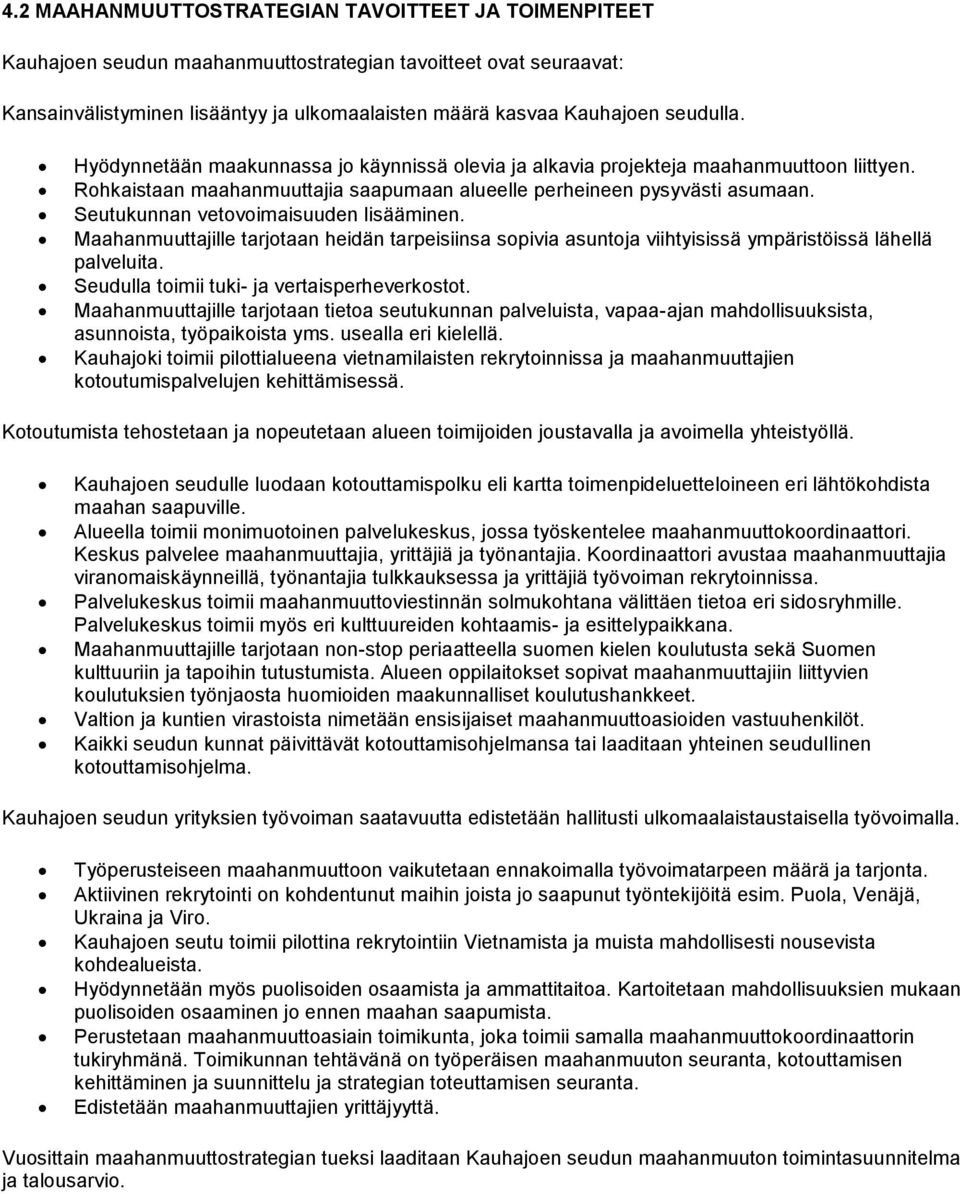 Seutukunnan vetovoimaisuuden lisääminen. Maahanmuuttajille tarjotaan heidän tarpeisiinsa sopivia asuntoja viihtyisissä ympäristöissä lähellä palveluita. Seudulla toimii tuki- ja vertaisperheverkostot.