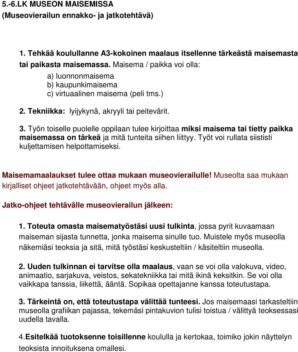 Työn toiselle puolelle oppilaan tulee kirjoittaa miksi maisema tai tietty paikka maisemassa on tärkeä ja mitä tunteita siihen liittyy. Työt voi rullata siististi kuljettamisen helpottamiseksi.