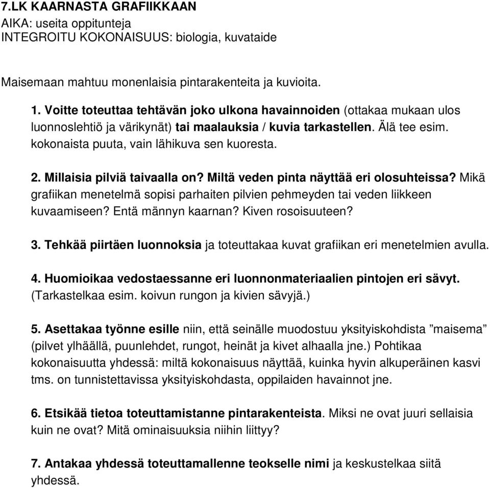 Millaisia pilviä taivaalla on? Miltä veden pinta näyttää eri olosuhteissa? Mikä grafiikan menetelmä sopisi parhaiten pilvien pehmeyden tai veden liikkeen kuvaamiseen? Entä männyn kaarnan?