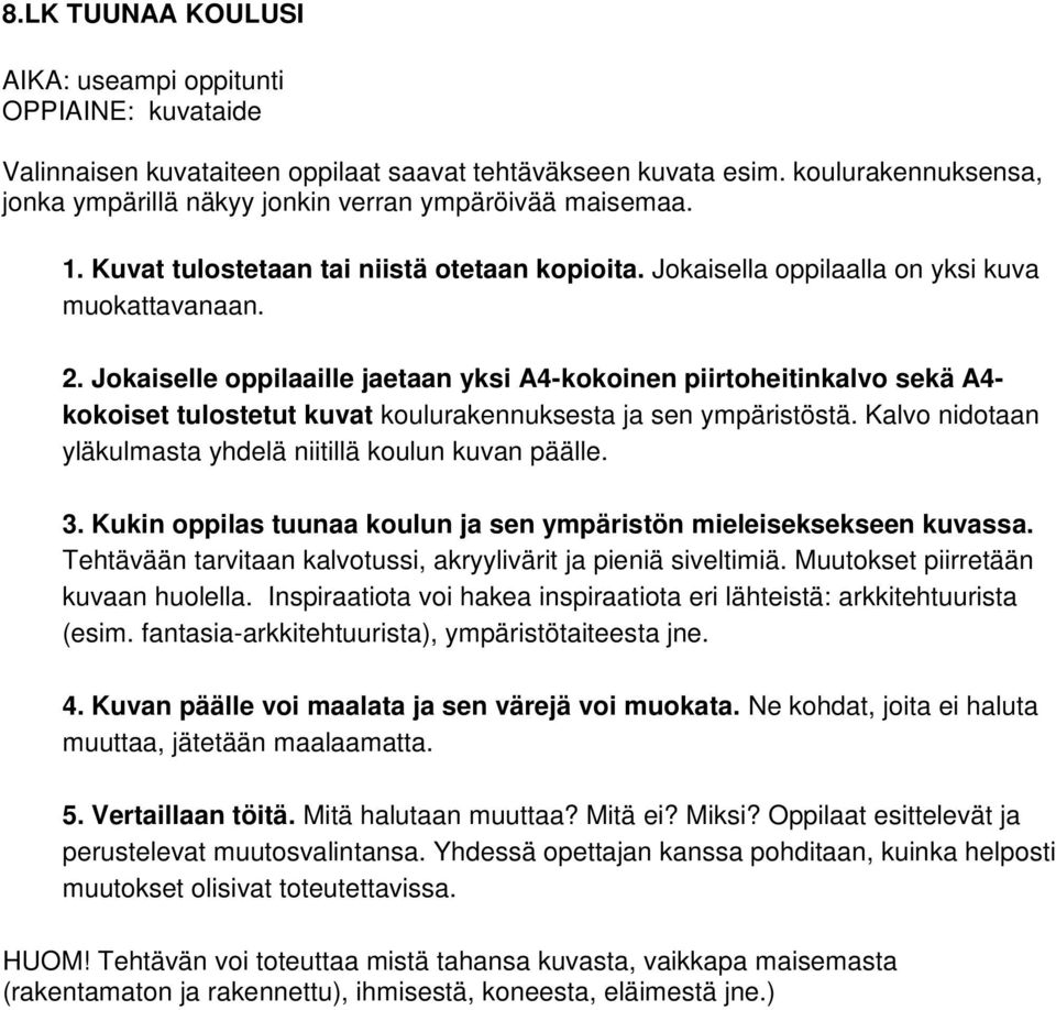 Jokaiselle oppilaaille jaetaan yksi A4-kokoinen piirtoheitinkalvo sekä A4- kokoiset tulostetut kuvat koulurakennuksesta ja sen ympäristöstä.