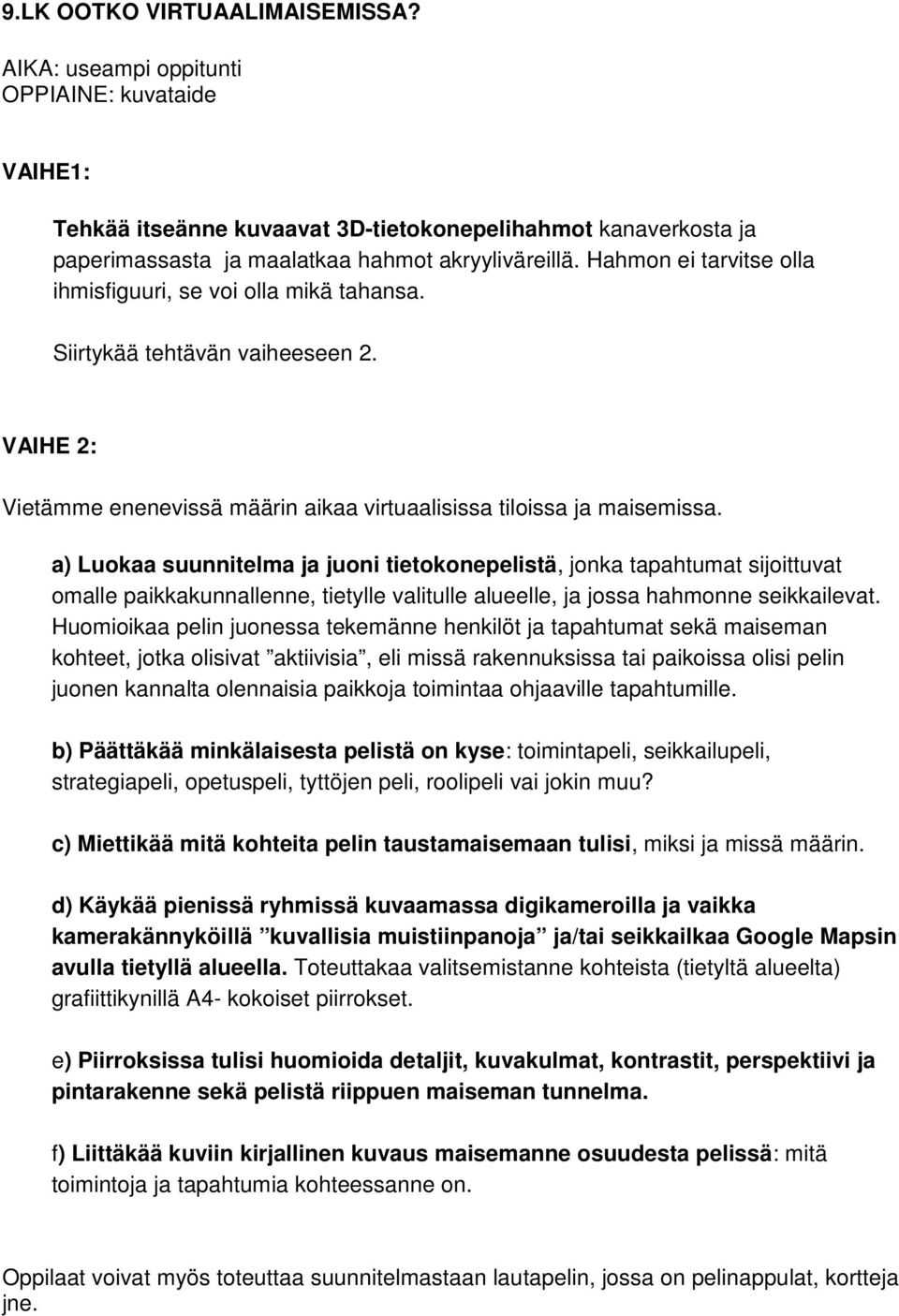 a) Luokaa suunnitelma ja juoni tietokonepelistä, jonka tapahtumat sijoittuvat omalle paikkakunnallenne, tietylle valitulle alueelle, ja jossa hahmonne seikkailevat.