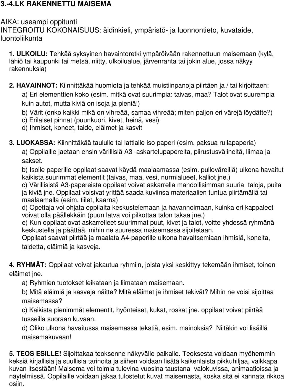 HAVAINNOT: Kiinnittäkää huomiota ja tehkää muistiinpanoja piirtäen ja / tai kirjoittaen: a) Eri elementtien koko (esim. mitkä ovat suurimpia: taivas, maa?