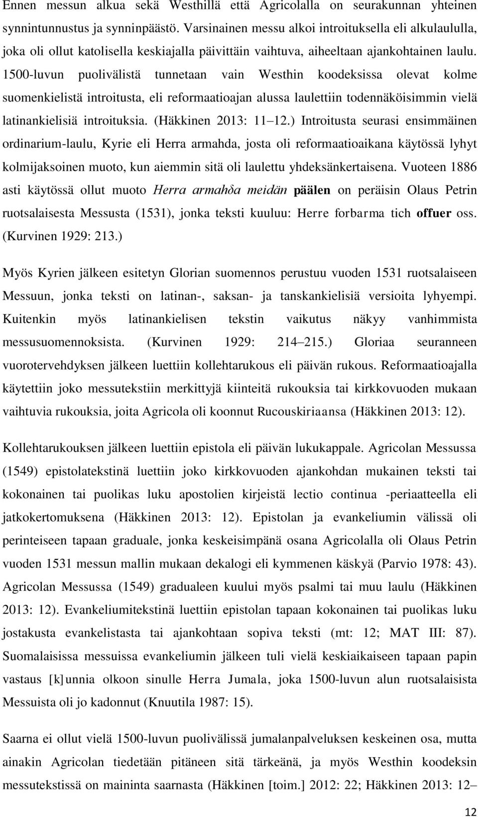 1500-luvun puolivälistä tunnetaan vain Westhin koodeksissa olevat kolme suomenkielistä introitusta, eli reformaatioajan alussa laulettiin todennäköisimmin vielä latinankielisiä introituksia.