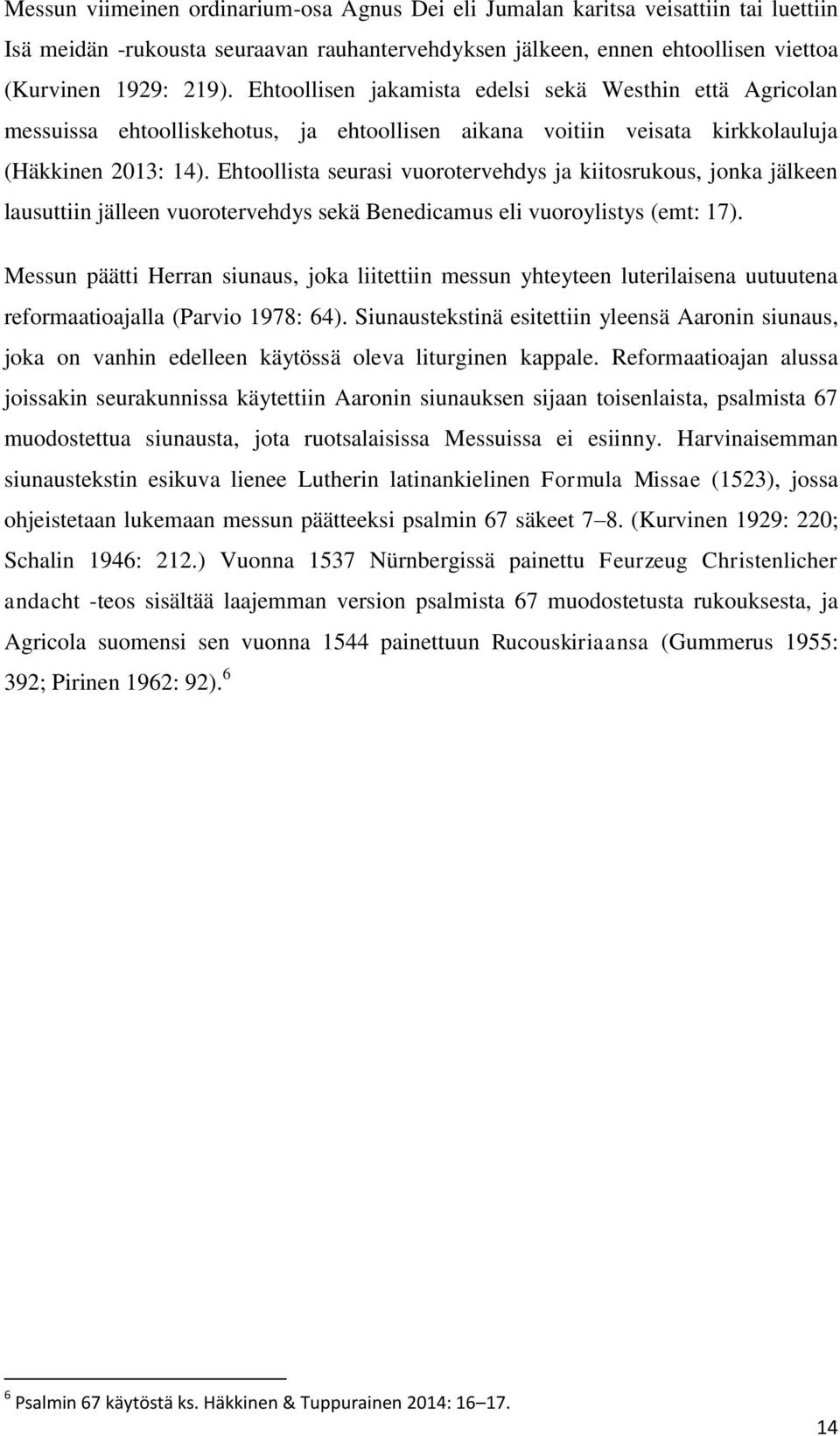 Ehtoollista seurasi vuorotervehdys ja kiitosrukous, jonka jälkeen lausuttiin jälleen vuorotervehdys sekä Benedicamus eli vuoroylistys (emt: 17).