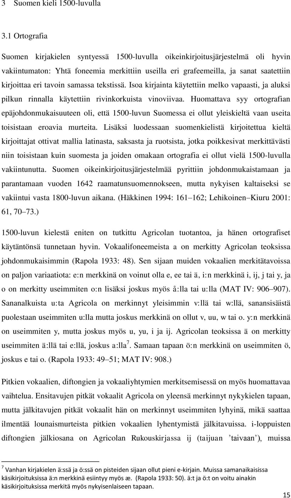 samassa tekstissä. Isoa kirjainta käytettiin melko vapaasti, ja aluksi pilkun rinnalla käytettiin rivinkorkuista vinoviivaa.