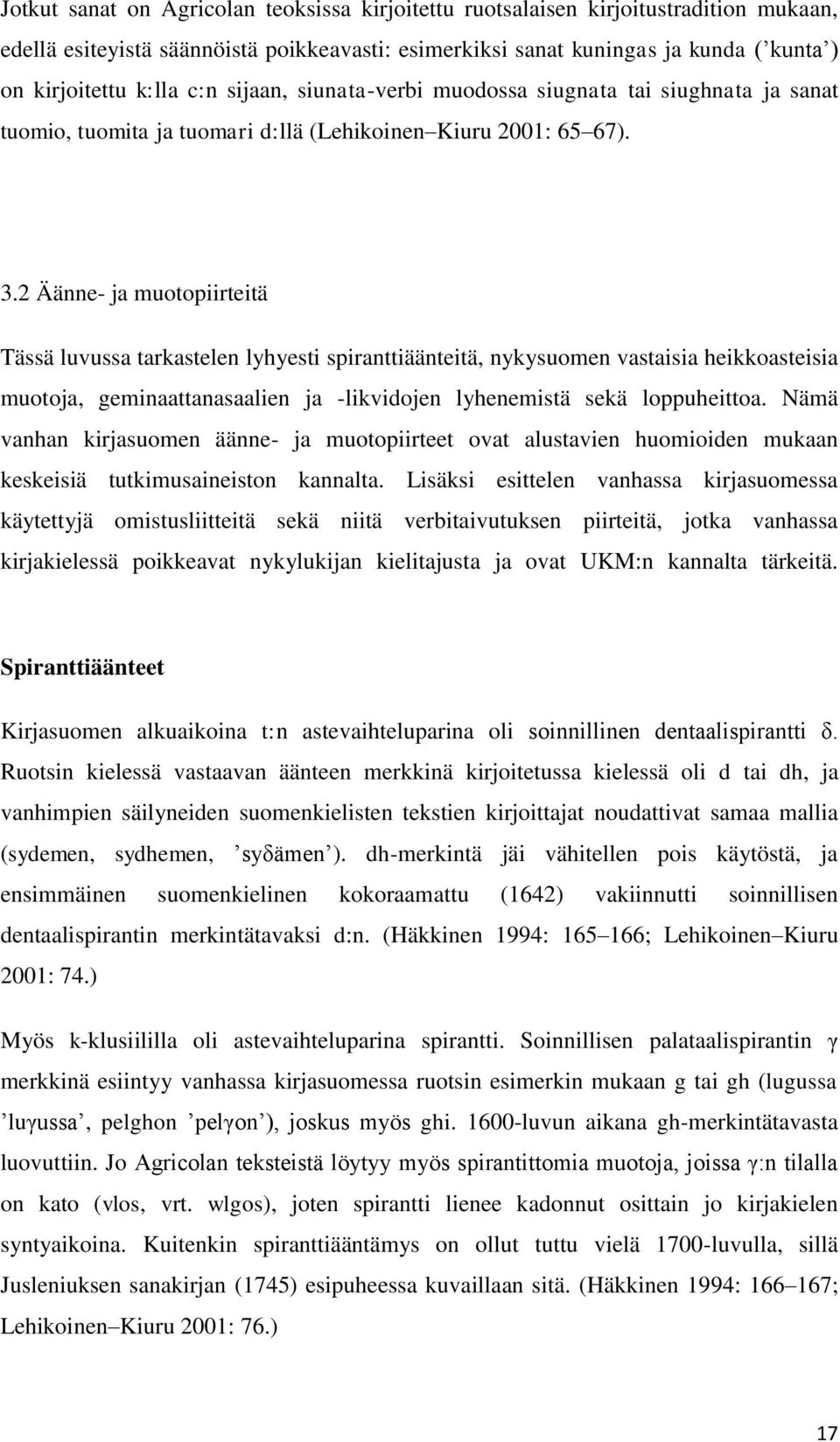 2 Äänne- ja muotopiirteitä Tässä luvussa tarkastelen lyhyesti spiranttiäänteitä, nykysuomen vastaisia heikkoasteisia muotoja, geminaattanasaalien ja -likvidojen lyhenemistä sekä loppuheittoa.