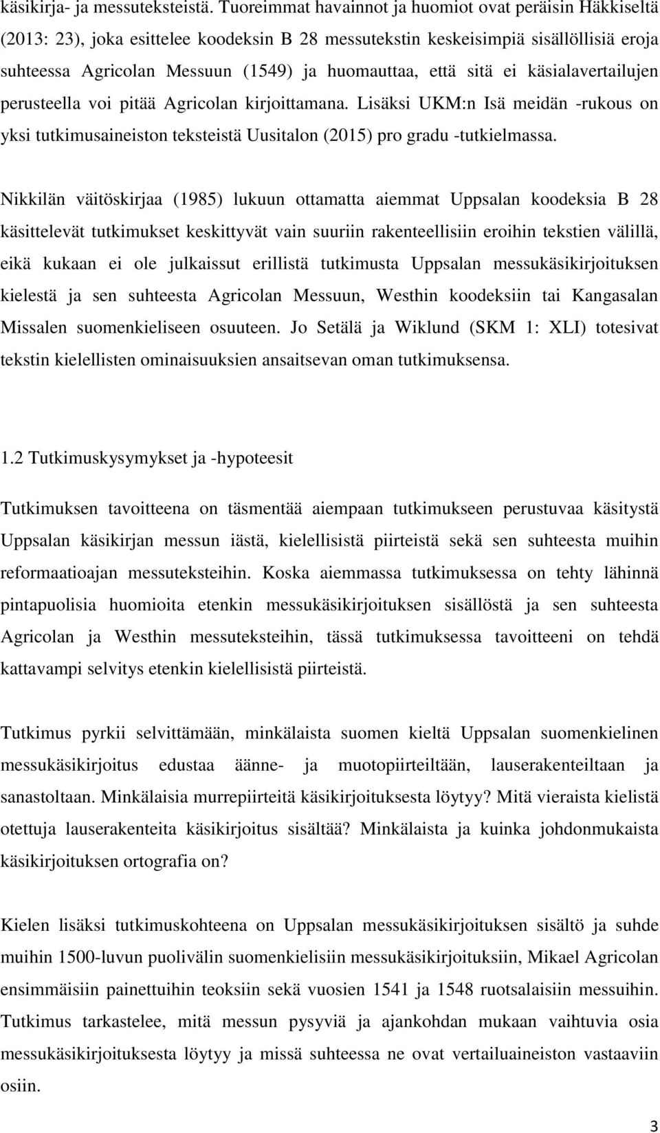 sitä ei käsialavertailujen perusteella voi pitää Agricolan kirjoittamana. Lisäksi UKM:n Isä meidän -rukous on yksi tutkimusaineiston teksteistä Uusitalon (2015) pro gradu -tutkielmassa.