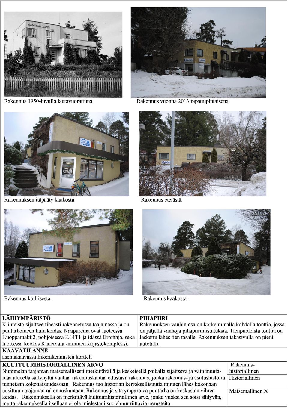 Naapureina ovat luoteessa on jäljellä vanhoja pihapiirin istutuksia. Tienpuoleista tonttia on Kuoppamäki:2, pohjoisessa K44T1 ja idässä Eroittaja, sekä laskettu lähes tien tasalle.