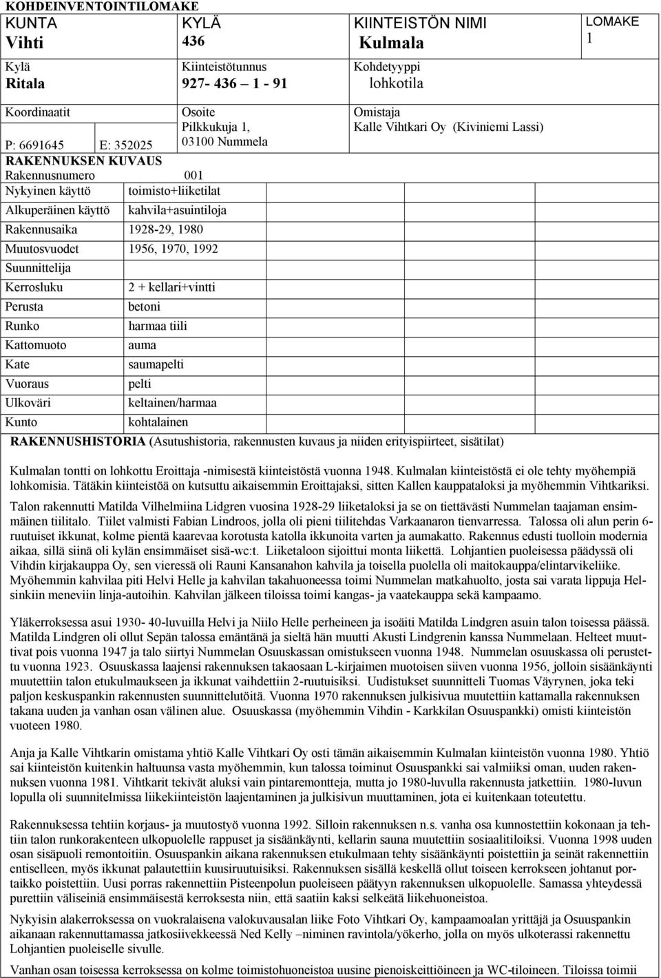 Suunnittelija Kerrosluku Perusta Runko Kattomuoto Kate Vuoraus Ulkoväri Kunto 2 + kellari+vintti betoni harmaa tiili auma saumapelti pelti keltainen/harmaa kohtalainen Omistaja Kalle Vihtkari Oy