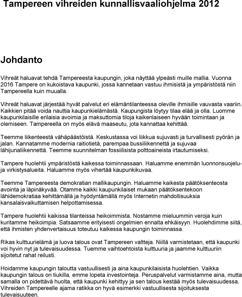 Vihreät haluavat järjestää hyvät palvelut eri elämäntilanteessa oleville ihmisille vauvasta vaariin. Kaikkien pitää voida nauttia kaupunkielämästä. Kaupungista löytyy tilaa elää ja olla.