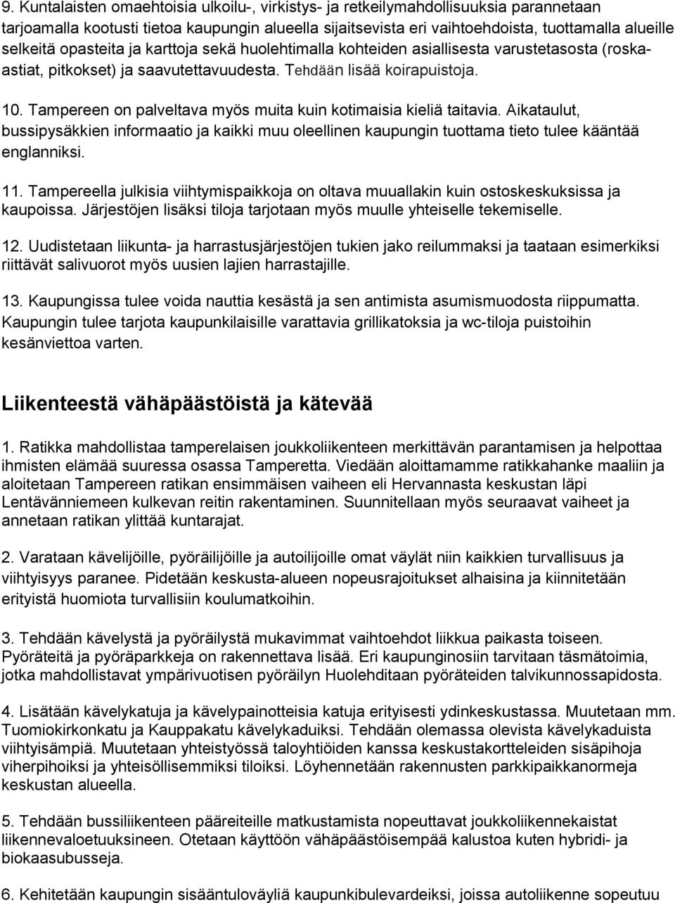 Tampereen on palveltava myös muita kuin kotimaisia kieliä taitavia. Aikataulut, bussipysäkkien informaatio ja kaikki muu oleellinen kaupungin tuottama tieto tulee kääntää englanniksi. 11.