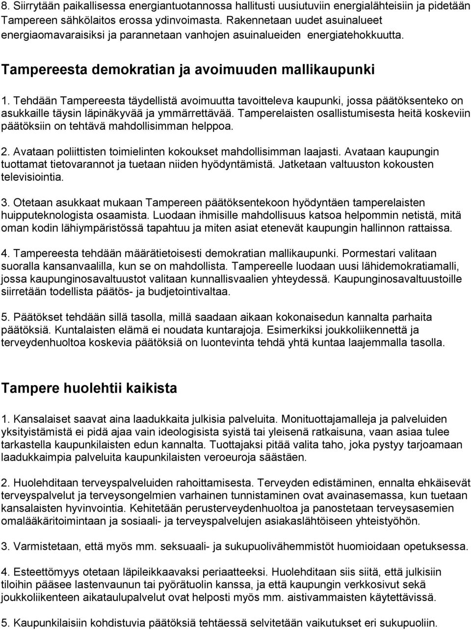 Tehdään Tampereesta täydellistä avoimuutta tavoitteleva kaupunki, jossa päätöksenteko on asukkaille täysin läpinäkyvää ja ymmärrettävää.