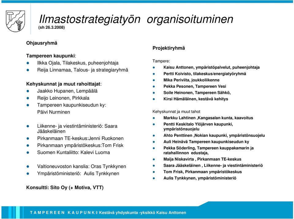 Pirkkala Tampereen kaupunkiseudun ky: Päivi Nurminen Liikenne- ja viestintäministeriö: Saara Jääskeläinen Pirkanmaan TE-keskus:Jenni Ruokonen Pirkanmaan ympäristökeskus:tom Frisk Suomen Kuntaliitto: