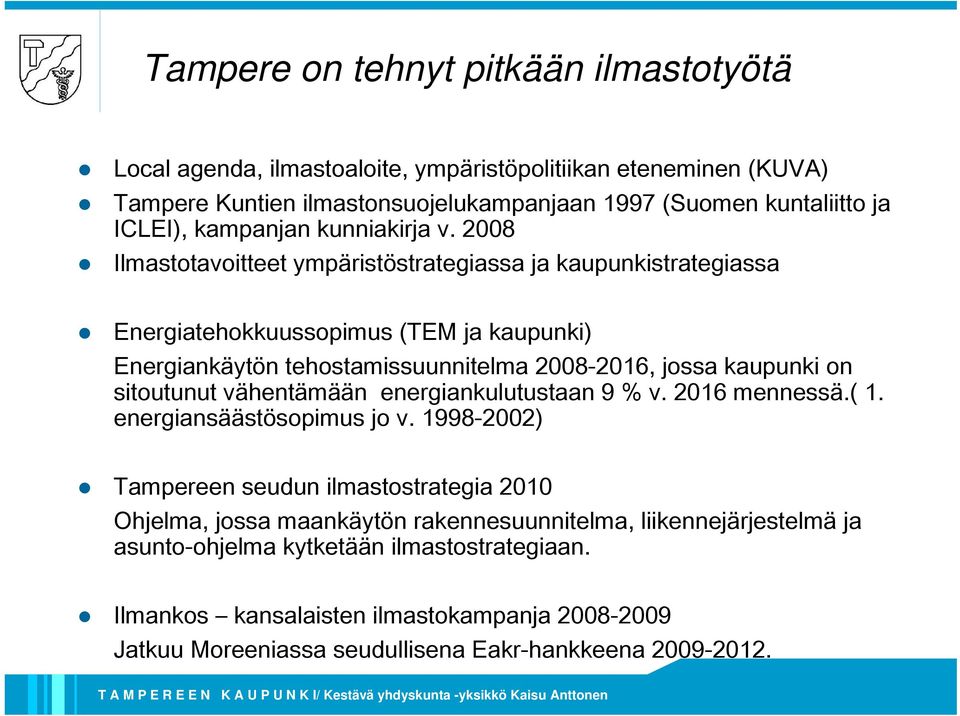 2008 Ilmastotavoitteet ympäristöstrategiassa ja kaupunkistrategiassa Energiatehokkuussopimus (TEM ja kaupunki) Energiankäytön tehostamissuunnitelma 2008-2016, jossa kaupunki on sitoutunut