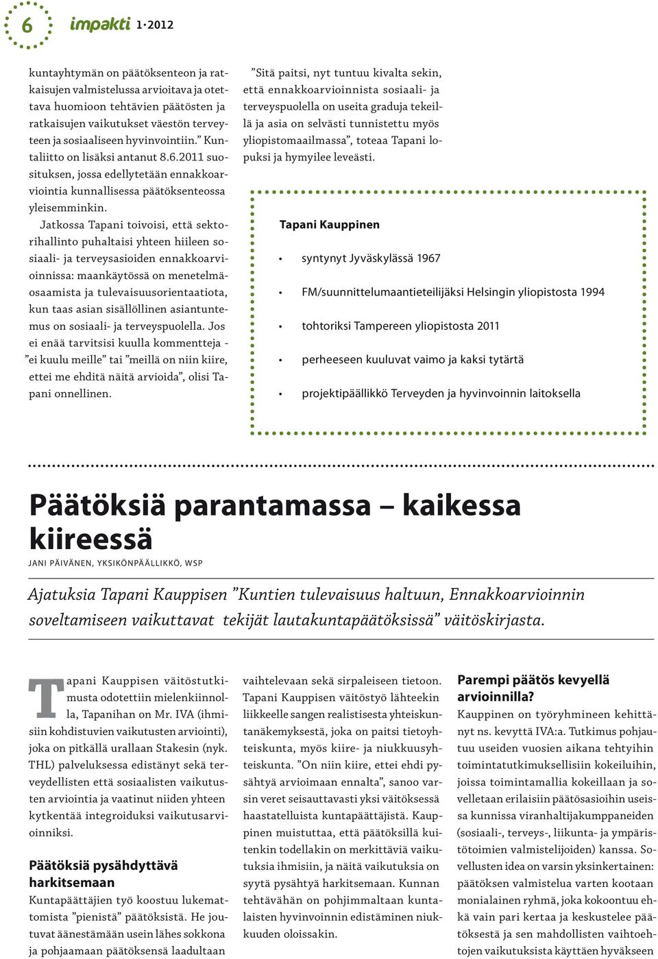 Jatkossa Tapani toivoisi, että sektorihallinto puhaltaisi yhteen hiileen sosiaali- ja terveysasioiden ennakkoarvioinnissa: maankäytössä on menetelmäosaamista ja tulevaisuusorientaatiota, kun taas