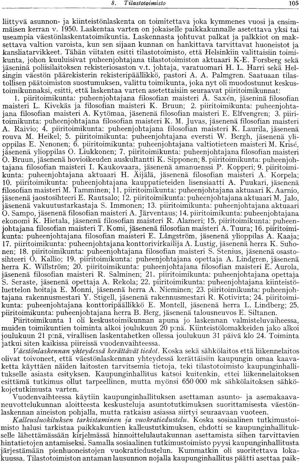 Laskennasta johtuvat palkat ja palkkiot on maksettava valtion varoista, kun sen sijaan kunnan on hankittava tarvittavat huoneistot ja kansliatarvikkeet.
